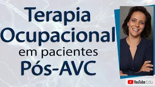 Terapia Ocupacional em pacientes Pós-AVC - Dra. Erika Teixeira
