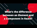 React interview questions in Hindi What s the difference between Element and Component in React