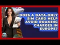 Does A Data-only SIM Card Help Avoid Roaming Charges In Europe - Europe Travel Pros