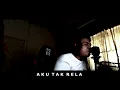 Lagu AKU TAK RELA (COVER)