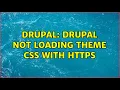 Drupal Drupal not loading theme CSS with HTTPS 3 Solutions