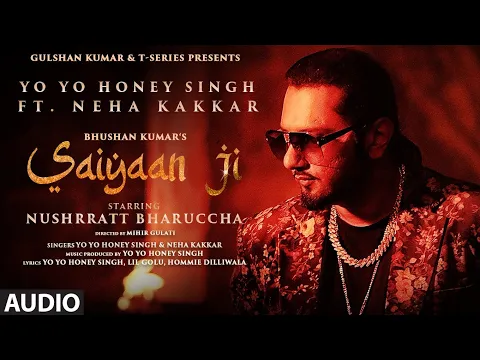 Download MP3 Saiyaan Ji (Audio) | Yo Yo Honey Singh, Neha Kakkar|Nushrratt Bharuccha|  Lil G, Hommie D| Mihir G