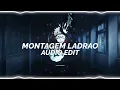 montagem ladrao (slowed) - atlxs mxzi itamar mc [edit audio] (c/w):- @WizardEditzAudio