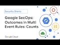 Google SecOps Outcomes in Multi Event Rules Counts
