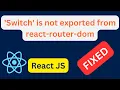 How To Fix Switch is not exported from react-router-dom in React Error