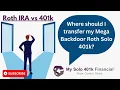 Roth IRA vs 401k Where Should I Transfer My Mega Backdoor Roth Solo 401k