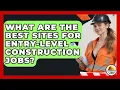 What Are The Best Sites For Entry-level Construction Jobs - Construction Jobs