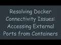 Resolving Docker Connectivity Issues Accessing External Ports from Containers