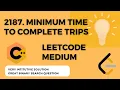Solving LeetCode Medium Problem 2187 Minimum Time to Complete Trips