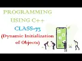PROGRAMMING USING C CLASS-73 Dynamic Initialization of Objects