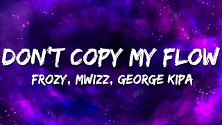 Don T Copy My Flow фрози Frozy Mwizz George Kipa Letra Lyrics 