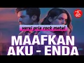 Lagu MAAFKAN AKU - Enda  ( rock metal version Ai) 