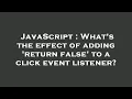 JavaScript What s the effect of adding return false to a click event listener