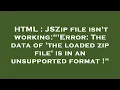 HTML JSZip file isn t working Error The data of the loaded zip file is in an unsupported form