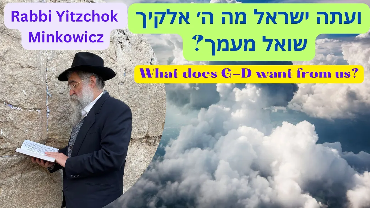 What does G-D want from us? ועתה ישראל מה ה' אלקיך שואל מעמך Kabbalah by Rabbi Yitzchok Minkowicz