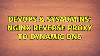 DevOps SysAdmins NGINX Reverse Proxy to Dynamic DNS