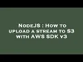 NodeJS How to upload a stream to S3 with AWS SDK v3