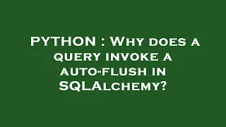 PYTHON Why does a query invoke a auto-flush in SQLAlchemy