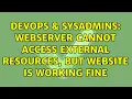 DevOps SysAdmins Webserver cannot access external resources but website is working fine