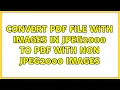 Convert pdf file with images in jpeg2000 to pdf with non jpeg2000 images 3 Solutions