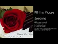 Kill The Moose - Suzanne (Moose cover)