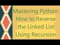 Mastering Python How to Reverse the Linked List Using Recursion