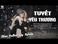 Tuyết Yêu Thương - Nhạc Trẻ Ballad Việt Top Xu Hướng 2025 | Top 15 Ca Khúc Về Tình Yêu Triệu View