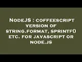 NodeJS coffeescript version of string format sprintf etc for javascript or node js