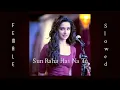 Lagu Sun Raha Hai Na Tu (slowed) | Female |