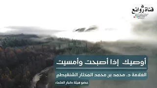 أوصيك إذا أصبحت وأمسيت العلامة د محمد بن محمد المختار الشنقيطي عضو هيئة كبار العلماء  أوصيك إذا أصبحت وأمسيت العلامة د محمد بن محمد المختار الشنقيطي عضو هيئة كبار العلماء
