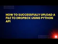 How to Successfully Upload a File to Dropbox Using Python API