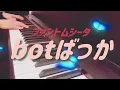 ファントムシータ『botばっか』(piano cover.)