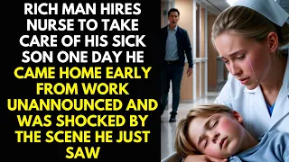 RICH MAN HIRES NURSE TO TAKE CARE OF HIS SICK SON. ONE DAY HE CAME HOME EARLY FROM WORK UNANNOUNCED