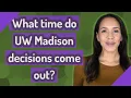 What time do UW Madison decisions come out