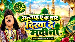 अल्लाह एक बार देखा दे मदीना { Ilyaas Mastana } Allah Ek Baar Dekha De Madina ~ New Qawwali