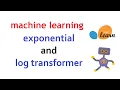Using Exponential and Log transformers for feature scaling Machine Learning
