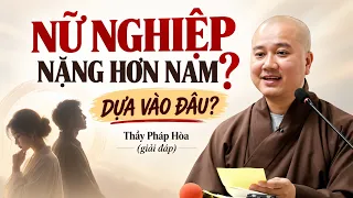 Nữ nghiệp nặng hơn nam? Nghe Thầy Pháp Hòa giải đáp mới hiểu!