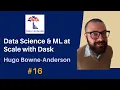 16 Data Science and ML at Scale with Dask Hugo Bowne-Anderson