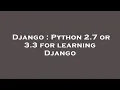Django Python 2 7 or 3 3 for learning Django