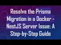 Resolve the Prisma Migration in a Docker - NestJS Server Issue A Step-by-Step Guide