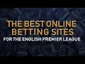 The BEST Online Betting Sites for Betting on the English Premier League 2019-2020 Season