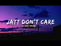 Download Lagu Jatt Don't care (slowed+Reverb) Sultanx Big ghuman | New Instagram trending song 2024