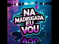 Na Madrugada Eu Vou (Remix)