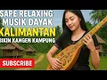 Download Lagu SAPE RELAXING MUSIK DAYAK KALIMANTAN