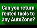 Can you return rented tools to any AutoZone