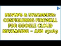 DevOps SysAdmins Configuring firewall for Google Cloud Messaging - ASN 15169 2 Solutions