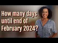 How many days until end of February 2024