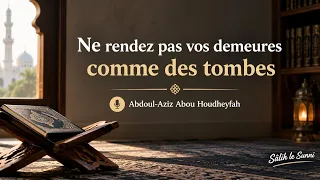 Ne rendez pas vos demeures comme des tombes | Abdoul-Aziz Abou Houdheyfah