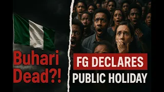 buhari dead fg declares tuesday public holiday nigeria in shock
