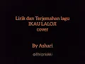 Download Lagu lirik dan terjemahan lagu IKAU LALOJI cover by Ashari